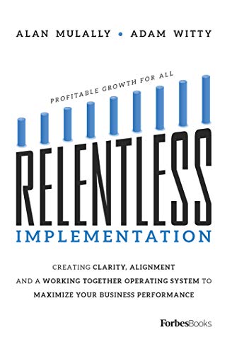 Relentless Implementation: Creating Clarity, Alignment And A Working Together Operating System To Maximize Your Business Performance
Relentless Implementation: Creating Clarity, Alignment And A Working Together Operating System To Maximize Your Business Performance
