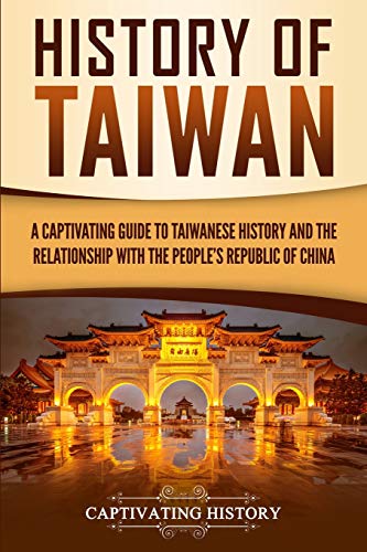 

History of Taiwan: A Captivating Guide to Taiwanese History and the Relationship with the People's Republic of China (Asian Countries)