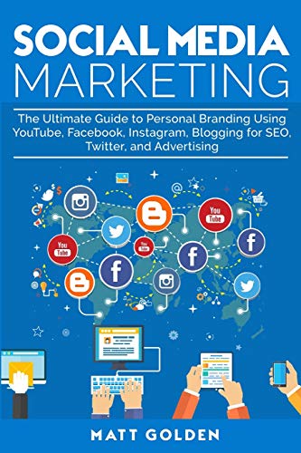 

Social Media Marketing: The Ultimate Guide to Personal Branding Using YouTube, Facebook, Instagram, Blogging for SEO, Twitter, and Advertising