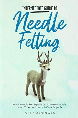 Intermediate Guide to Needle Felting: What Needle Felt Experts Do to Make Realistic (and Cuter) Animals + 8 Cute Projects
Intermediate Guide to Needle Felting: What Needle Felt Experts Do to Make Realistic (and Cuter) Animals + 8 Cute Projects