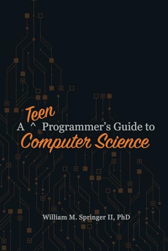 A Teen Programmer's Guide to Computer Science (A Programmer's Guide to Computer Science)
A Teen Programmer's Guide to Computer Science (A Programmer's Guide to Computer Science)