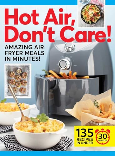 Hot Air, Don't Care!: Air Fryer Recipes in 30, 20 & 10 Minutes