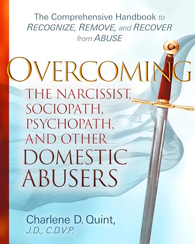 Overcoming the Narcissist, Sociopath, Psychopath, and Other Domestic Abusers : The Comprehensive Handbook to Recognize, Remove and Recover from Abuse
Overcoming the Narcissist, Sociopath, Psychopath, and Other Domestic Abusers : The Comprehensive Handbook to Recognize, Remove and Recover from Abuse