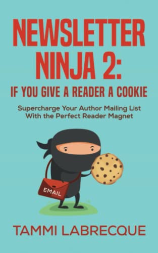 Newsletter Ninja 2: If You Give a Reader a Cookie: Supercharge Your Author Mailing List With the Perfect Reader Magnet
Newsletter Ninja 2: If You Give a Reader a Cookie: Supercharge Your Author Mailing List With the Perfect Reader Magnet