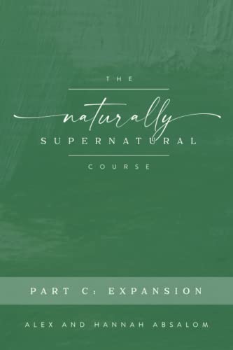 The Naturally Supernatural Course - Part C: Expansion (The Naturally Supernatural Course - Course Books)
The Naturally Supernatural Course - Part C: Expansion (The Naturally Supernatural Course - Course Books)