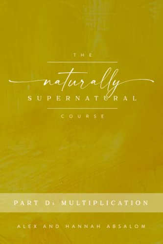 The Naturally Supernatural Course - Part D: Multiplication (The Naturally Supernatural Course - Course Books)