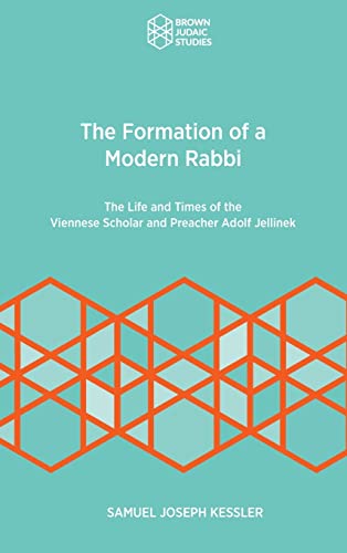 The Formation of a Modern Rabbi: The Life and Times of the Viennese Scholar and Preacher Adolf Jellinek