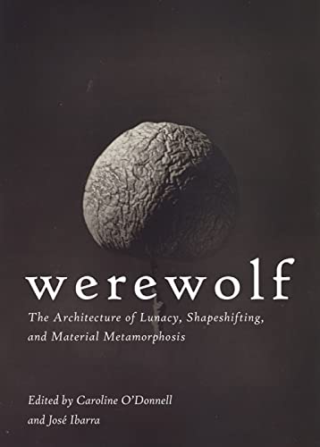 Werewolf : The Architecture of Lunacy, Shapeshifting, and Material Metamorphosis