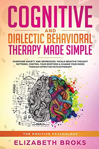 Cognitive and Dialectical Behavioral Therapy: Overcome Anxiety and Depression, Tackle Negative Thought Patterns, Control Your Emotions, and Change You
Cognitive and Dialectical Behavioral Therapy: Overcome Anxiety and Depression, Tackle Negative Thought Patterns, Control Your Emotions, and Change You