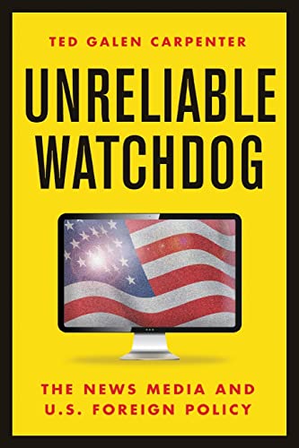 Unreliable Watchdog: The News Media and U.S. Foreign Policy