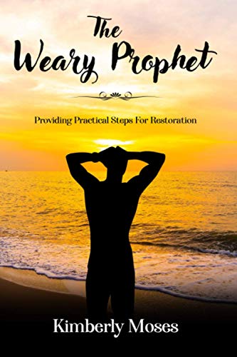 The Weary Prophet: Providing Practical Steps For Restoration (Prophetic Books)