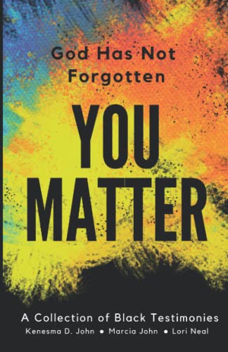 God Has Not Forgotten: You Matter: A Collection of Black Testimonies