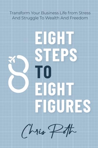 8 Steps to 8 Figures: Transform Your Business Life from Stress And Struggle To Wealth And Freedom
8 Steps to 8 Figures: Transform Your Business Life from Stress And Struggle To Wealth And Freedom