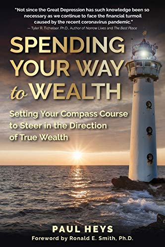 Spending Your Way to Wealth: Setting Your Compass Course to Steer in the Direction of True Wealth
Spending Your Way to Wealth: Setting Your Compass Course to Steer in the Direction of True Wealth