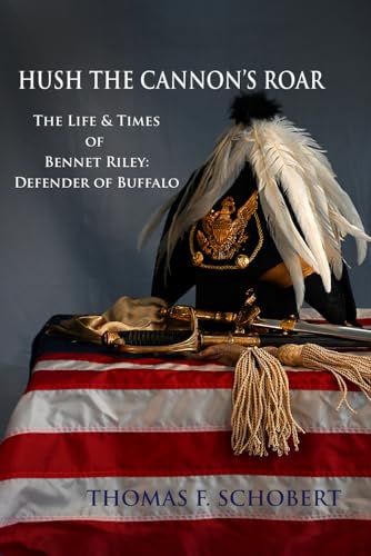 Hush the Cannon's Roar: the Life and Times of Bennet Riley, Defender of Buffalo
Hush the Cannon's Roar: the Life and Times of Bennet Riley, Defender of Buffalo