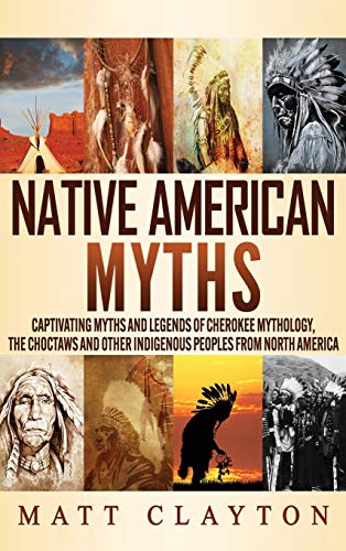 Native American Myths: Captivating Myths and Legends of Cherokee Mythology, the Choctaws and Other Indigenous Peoples from North America
Native American Myths: Captivating Myths and Legends of Cherokee Mythology, the Choctaws and Other Indigenous Peoples from North America