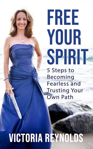 Free Your Spirit: 5 Steps to Becoming Fearless and Trusting Your Own Path