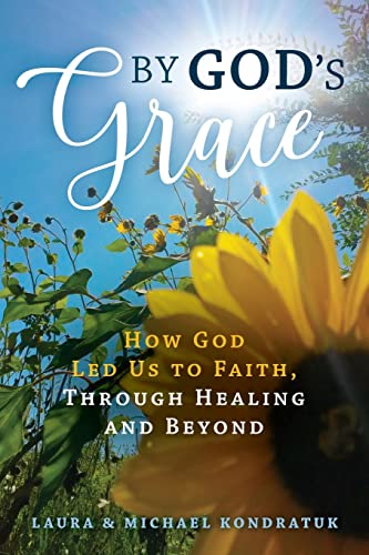 By God's Grace: How God Led Us to Faith, Through Healing and Beyond