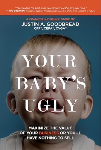 Your Baby's Ugly : Maximize the Value of Your Business or You'll Have Nothing to Sell