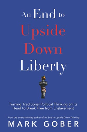 An End to Upside Down Liberty: Turning Traditional Political Thinking on Its Head to Break Free from Enslavement
An End to Upside Down Liberty: Turning Traditional Political Thinking on Its Head to Break Free from Enslavement