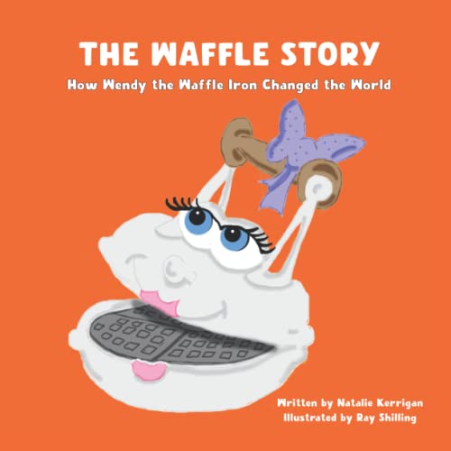 The Waffle Story: How Wendy the Waffle Iron Changed the World