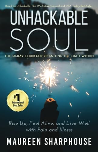 Unhackable Soul: Rise up, Feel Alive, and Live Well with Pain and Illness