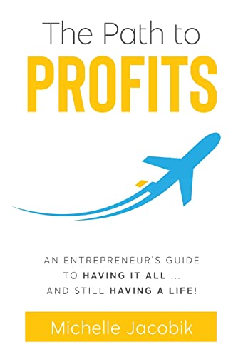 

The Path to Profits: An Entrepreneur's Guide To Having It All. And Still Having A Life! (Hardback or Cased Book)