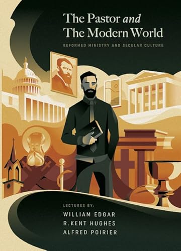 The Pastor and the Modern World: Reformed Ministry and Secular Culture