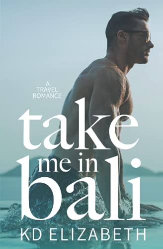 Take Me in Bali: A Steamy Enemies to Lovers Travel Romance (Take Me Abroad)
