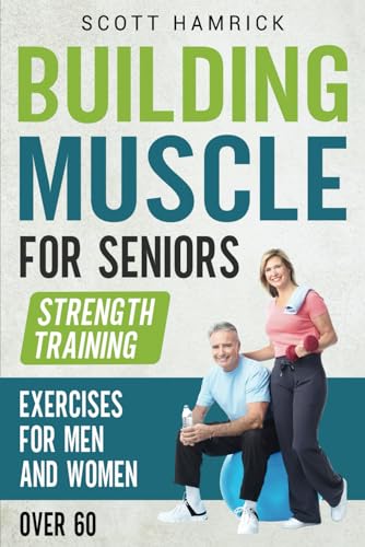 Building Muscle for Seniors: Strength Training Exercises for Men and Women over 60 (Workouts for Men and Women Over 60)
Building Muscle for Seniors: Strength Training Exercises for Men and Women over 60 (Workouts for Men and Women Over 60)