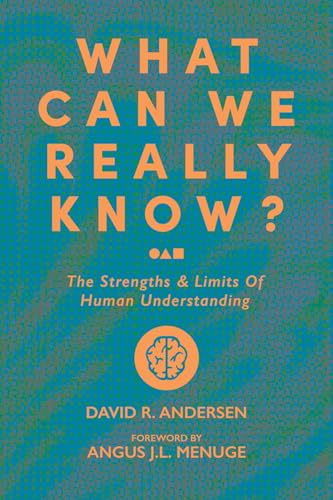 What Can We Really Know: The Strengths and Limits of Human Understanding
What Can We Really Know: The Strengths and Limits of Human Understanding