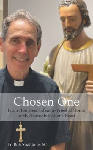 Chosen One: From Homeless Infant to Priest at Home in My Heavenly Father’s Heart
Chosen One: From Homeless Infant to Priest at Home in My Heavenly Father’s Heart