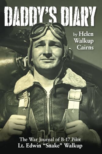 Daddy's Diary: The War Journal of B-17 Pilot Lt. Edwin "Snake" Walkup