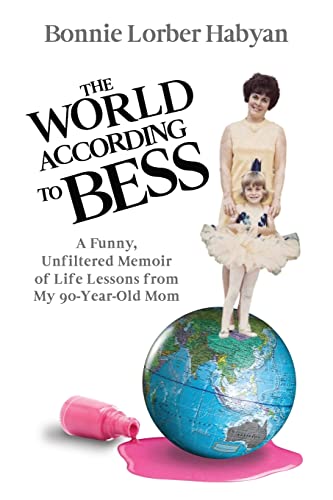 The World According to Bess: A Funny, Unfiltered Memoir of Life Lessons from My 90-Year-Old Mom
The World According to Bess: A Funny, Unfiltered Memoir of Life Lessons from My 90-Year-Old Mom