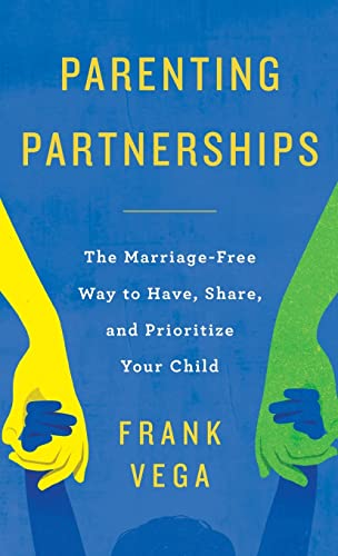 Parenting Partnerships: The Marriage-Free Way to Have, Share, and Prioritize Your Child
Parenting Partnerships: The Marriage-Free Way to Have, Share, and Prioritize Your Child