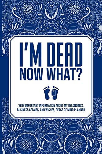 I'm Dead Now What, Very Important Information about My Belongings, Business Affairs, and Wishes, Peace of Mind Planner
I'm Dead Now What, Very Important Information about My Belongings, Business Affairs, and Wishes, Peace of Mind Planner