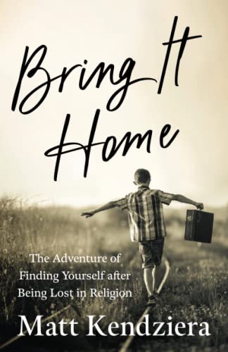 Bring It Home: The Adventure of Finding Yourself after Being Lost in Religion