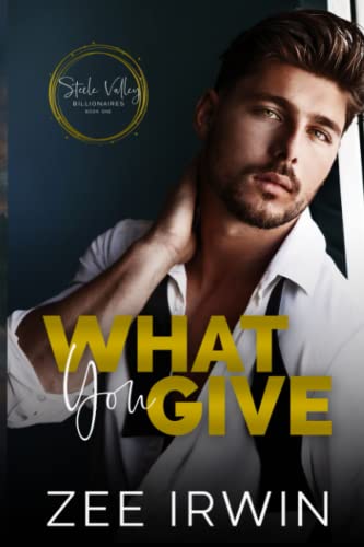 What You Give (Steele Valley Billionaires: Steamy Small Town Romance)