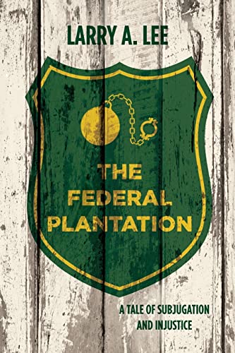 The Federal Plantation: A Tale of Subjugation and Injustice