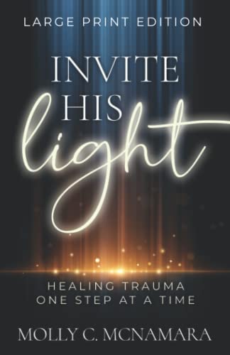 Invite His Light: Healing Trauma One Step at a Time (Large Print)
