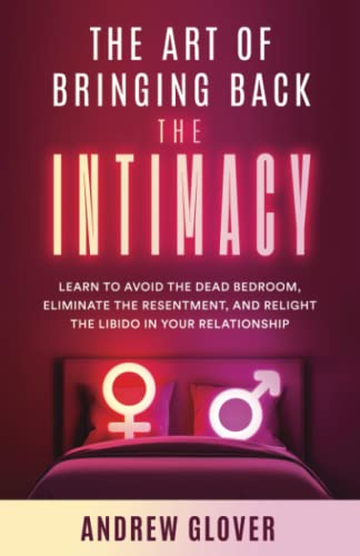 The Art of Bringing Back the Intimacy: Learn to Avoid the Dead Bedroom, Eliminate the Resentment, and Relight the Libido in Your Relationship
The Art of Bringing Back the Intimacy: Learn to Avoid the Dead Bedroom, Eliminate the Resentment, and Relight the Libido in Your Relationship
