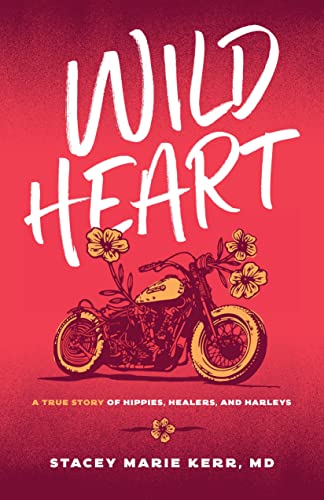 Wild Heart : A True Story of Hippies, Healers, and Harleys