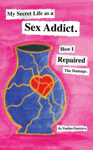 My Secret Life as a Sex Addict: How I Repaired The Damage