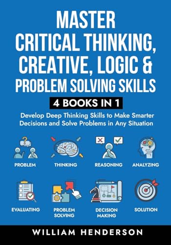 Master Critical Thinking, Creative, Logic & Problem Solving Skills (4 Books in 1): Develop Deep Thinking Skills to Make Smarter Decisions and Solve Pr
Master Critical Thinking, Creative, Logic & Problem Solving Skills (4 Books in 1): Develop Deep Thinking Skills to Make Smarter Decisions and Solve Pr