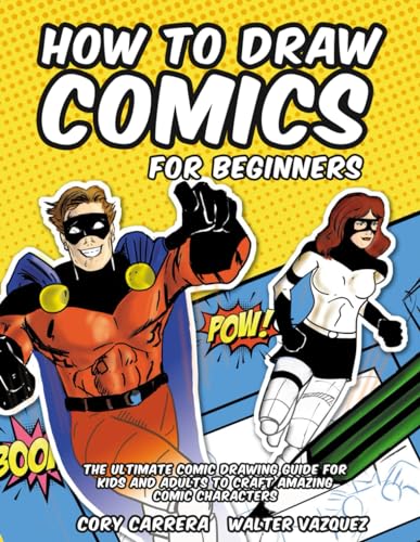 

How to Draw Comics for Beginners: The Ultimate Comic Drawing Guide for Kids and Adults to Craft Amazing Comic Characters