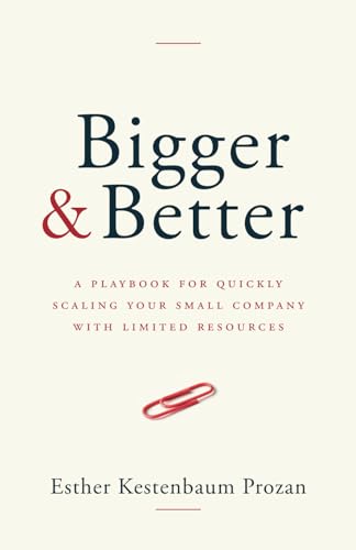 Bigger & Better: A Playbook for Quickly Scaling Your Small Company with Limited Resources
Bigger & Better: A Playbook for Quickly Scaling Your Small Company with Limited Resources