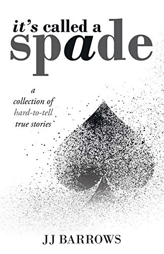 It's Called a Spade : A Collection of Hard-To-Tell True Stories
