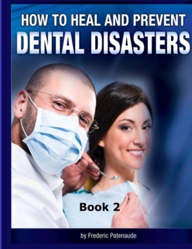 How to Heal Prevent Dental Disasters - Book 2: Book 2 (How to Heal and Prevent Dental Disasters)