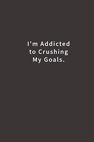 I'm Addicted to Crushing my Goals.: Lined notebook