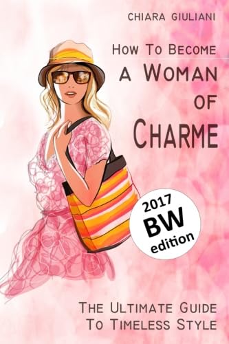 How to become a woman of charme (black and white edition): The Ultimate Guide to Timeless style
How to become a woman of charme (black and white edition): The Ultimate Guide to Timeless style